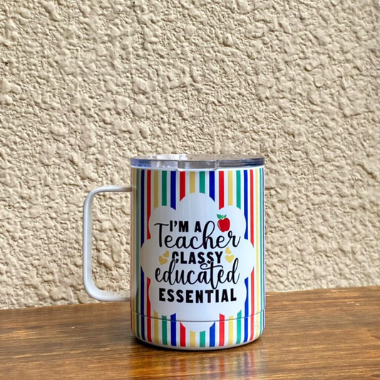  10oz stainless steel mug celebrating teachers with the text I'm a Teacher Classy Educated Essential; includes a handle and leakproof lid.